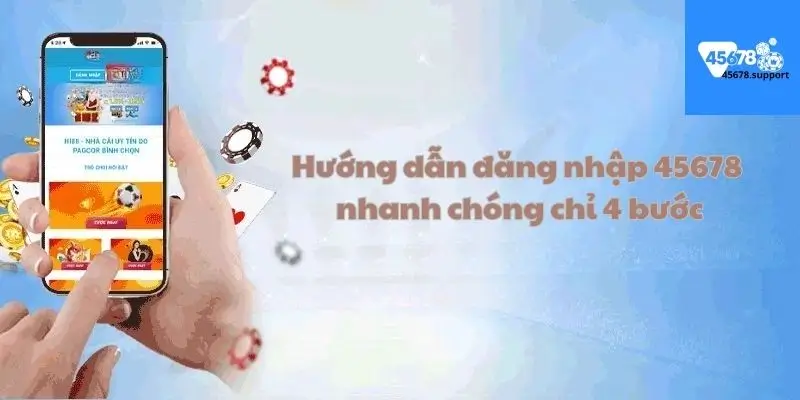 Hướng dẫn đăng nhập 45678 nhanh chóng chỉ 4 bước 