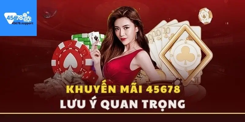 Những lưu ý rất quan trọng tham gia khuyến mãi 45678