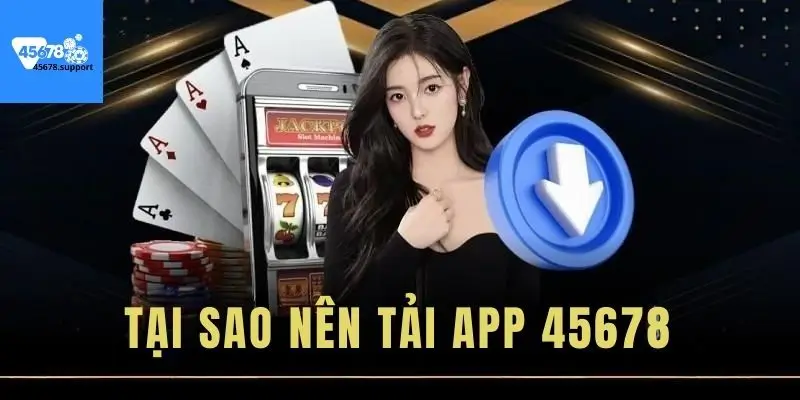 Tại sao nên tải app 45678?